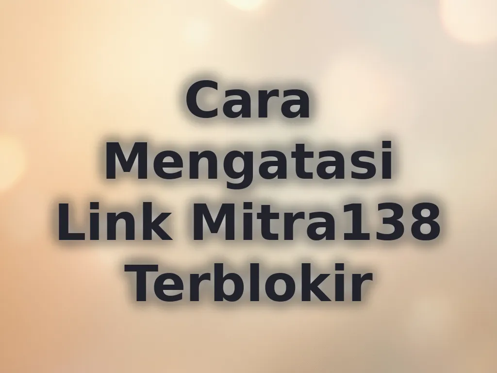 Cara Mengatasi Link Mitra138 Terblokir