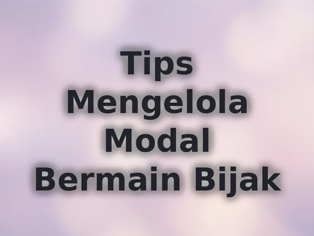 Tips Mengelola Modal Bermain Bijak