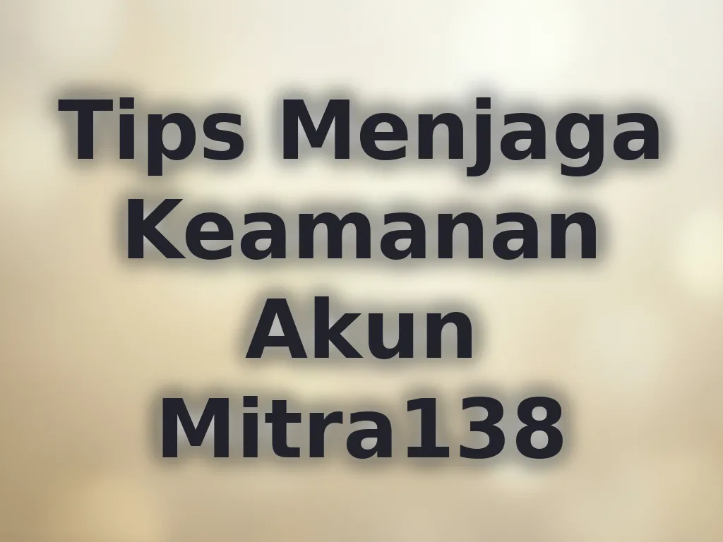 Tips Menjaga Keamanan Akun Mitra138