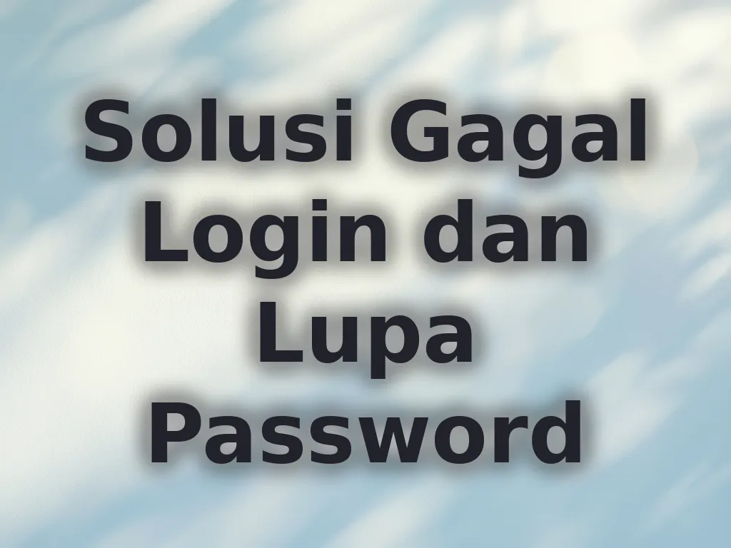 Solusi Gagal Login dan Lupa Password
